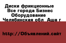 Диски фрикционные. - Все города Бизнес » Оборудование   . Челябинская обл.,Аша г.